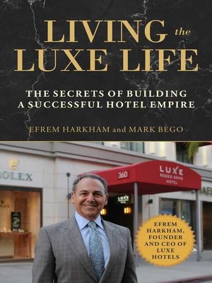 cover image of Living the Luxe Life: the Secrets of Building a Successful Hotel Empire